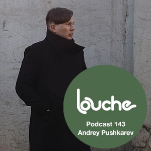 2015-06-16 - Andrey Pushkarev - Louche Podcast 143.jpg