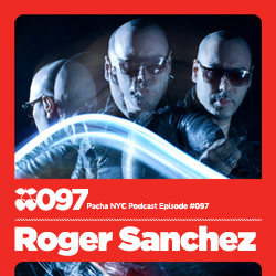 2011-04-05 - Roger Sanchez - Pacha NYC Podcast 097.jpg