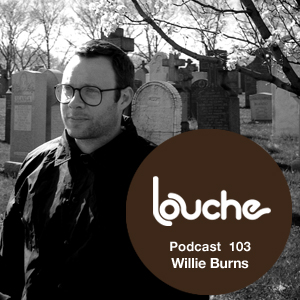 2013-04-24 - Willie Burns - Louche Podcast 103.jpg