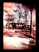 2012-04-20 - Thing - Dubthing Records Podcast 004
