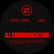 2023-11-23 - ILL COMMUNICATION - Utopia Tapes 14