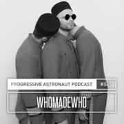2018-07-20 - WhoMadeWho - Progressive Astronaut Podcast 045