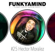 2015-02-01 - Hector Moralez - FunkYaMind Podcast 025