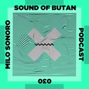 2020-06-19 - Milo Sonoro - Sound Of Butan Podcast 030