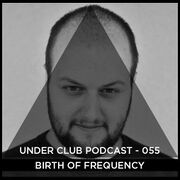 2015-10-14 - Birth Of Frequency - Under Club Podcast 055