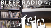 2021-06-25 - Trevor Wilkes - Bleep Radio 506