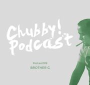 2013-12-31 - Brother G - Chubby! Podcast 006