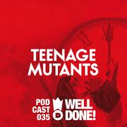 2014-04-28 - Teenage Mutants - WellDone! Music Podcast 035