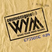 2014-12-30 - Cosmic Gate - Wake Your Mind 039 (Holiday Spe …