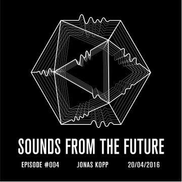 2016-04-20 - Jonas Kopp - Sounds From The Future Episode 004.jpg