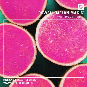 2016-05-04 - Powell, IVVVO - Melon Magic, NTS Radio.jpg