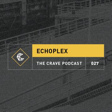 2016-07-26 - Echoplex - The Crave Podcast 027.jpg