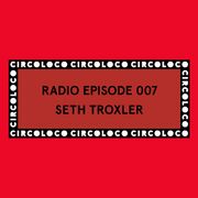 2016-09-30 - Seth Troxler - Circoloco Radio 007