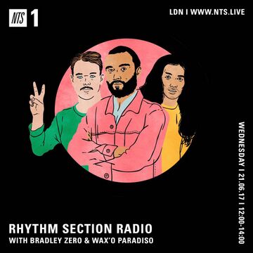 2017-06-21 - Bradley Zero, Wax'o Paradiso - Rhythm Section, NTS Radio.jpg