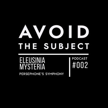 2017-11-07 - Eleusinia Mysteria - Avoid The Subject Podcast 002 - Persephone's Symphony.jpg