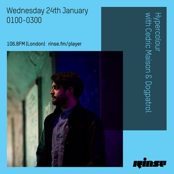 2018-01-24 - Cedric Maison, Dogpatrol - Hypercolour, Rinse FM.jpg
