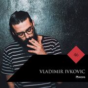 2018-03-01 - Vladimir Ivkovic - Phonica Mix Series 46