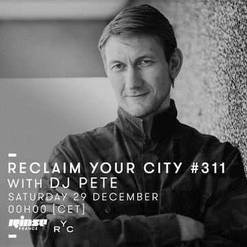 2018-12-29 - DJ Pete - Reclaim Your City 311, Rinse FM France.jpg