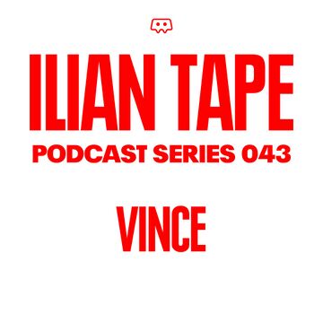 2019-08-14 - VINCE - Ilian Tape Podcast Series 043.jpg