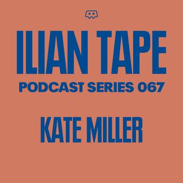 2021-08-04 - Kate Miller - Ilian Tape Podcast Series 067.jpg