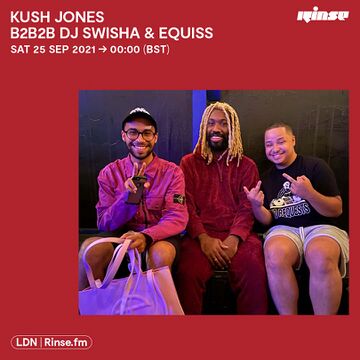 2021-09-25 - Kush Jones B2B2B DJ Swisha & Equiss - Rinse FM.jpg