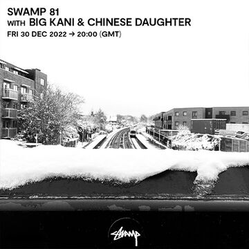 2022-12-30 - Big Kani, Chinese Daughter - Swamp 81, Rinse FM.jpg