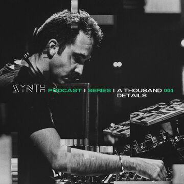 2023-06-09 - A Thousand Details - SYNTH Podcast Series 004.jpg
