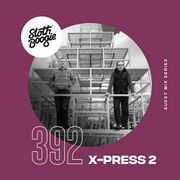 2023-06-16 - X-Press 2 - SlothBoogie Guestmix 392