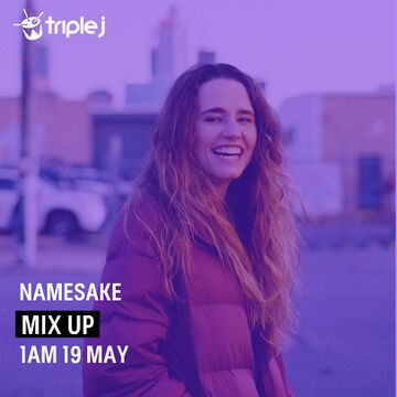 2024-05-19 - NAMESAKE - Triple J Mix Up.jpg