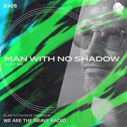 2024-06-27 - Man With No Shadow - We Are The Brave Radio 305