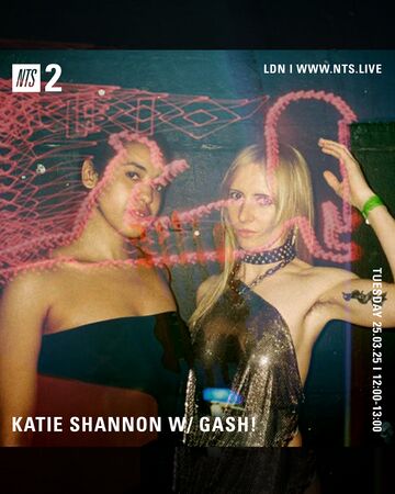 2025-03-25 - Katie Shannon, Gash! - NTS Radio.jpg