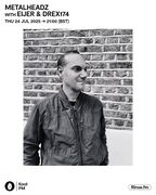 2025-07-24 - EIJER, Drex174 - Metalheadz, Kool FM