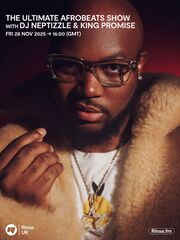 2025-11-28 - DJ Neptizzle, King Promise - Ultimate Afrobeats Show, Rinse FM.jpg
