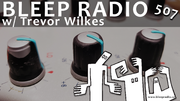 2021-07-02 - Trevor Wilkes - Bleep Radio 507